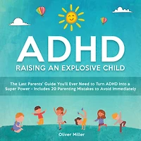 ADHD - Raising an Explosive Child: The Last Parents' Guide You'll Ever Need to Turn Into a Super Power- Includes 20 Parenting Mistakes Avoid Immediately