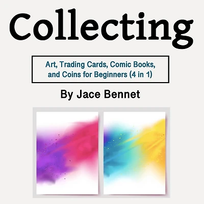 Collecting: Art, Trading Cards, Comic Books, and Coins for Beginners (4 1)