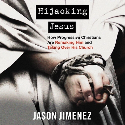 Hijacking Jesus: How Progressive Christians Are Remaking Him and Taking Over His Church