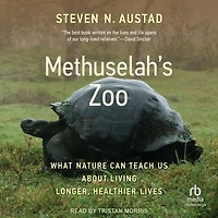 Methuselah's Zoo: What Nature Can Teach Us about Living Longer, Healthier Lives