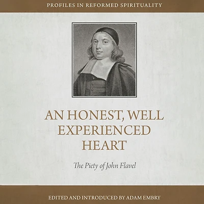 An Honest and Well-Experienced Heart: The Piety of John Flavel