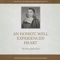 An Honest and Well-Experienced Heart: The Piety of John Flavel
