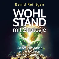 Wohlstand mit Strategie: Sicher, entspannt und erfolgreich Vermögen aufbauen