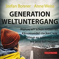 Generation Weltuntergang: Warum wir schon mitten im Klimawandel stecken, wie schlimm es wird und was wir jetzt tun müssen
