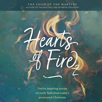 Hearts of Fire 2: Twelve inspiring stories of costly faith from today's persecuted Christians