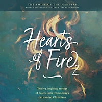 Hearts of Fire 2: Twelve inspiring stories of costly faith from today's persecuted Christians