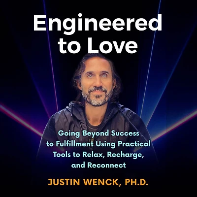 Engineered to Love: Going Beyond Success to Fulfillment Using Practical Tools to Relax, Recharge, and Reconnect