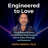 Engineered to Love: Going Beyond Success to Fulfillment Using Practical Tools to Relax, Recharge, and Reconnect