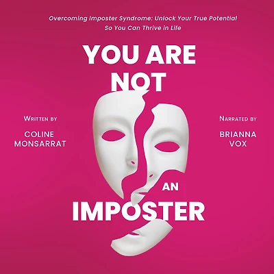 You Are Not an Imposter: Overcoming Imposter Syndrome: Unlock Your True Potential So You Can Thrive in Life