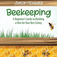 Beekeeping: a Beginner's Guide to Building Hive for Your Bee Colony