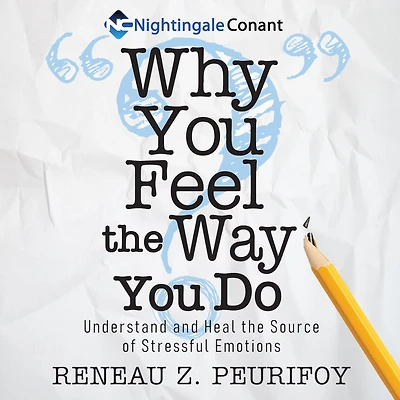 Why You Feel the Way Do: Understand and Heal Source of Stressful Emotions