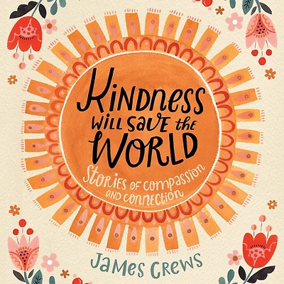 Kindness Will Save the World: Stories of Compassion and Connection