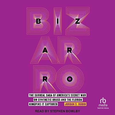 Bizarro: the Surreal Saga of America's Secret War on Synthetic Drugs and Florida Kingpins It Captured