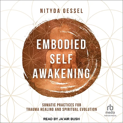 Embodied Self Awakening: Somatic Practices for Trauma Healing and Spiritual Evolution