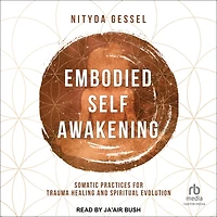 Embodied Self Awakening: Somatic Practices for Trauma Healing and Spiritual Evolution