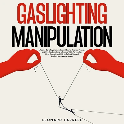 Gaslighting Manipulation: Master Dark Psychology, Learn How to Analyze People, and Develop Emotional Influence With Persuasion, Mind Control, NLP Defend Yourself Against Narcissistic Abuse.