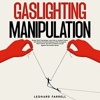 Gaslighting Manipulation: Master Dark Psychology, Learn How to Analyze People, and Develop Emotional Influence With Persuasion, Mind Control, NLP Defend Yourself Against Narcissistic Abuse.