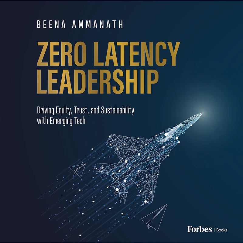 Zero Latency Leadership: Driving Equity, Trust, and Sustainability with Emerging Tech