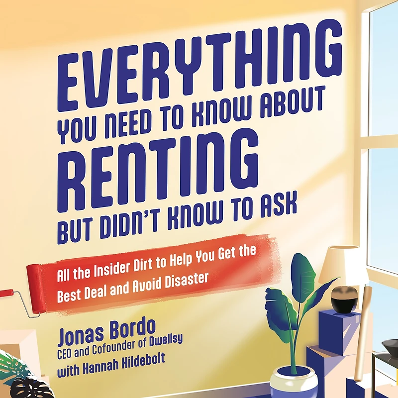 Everything You Need to Know About Renting But Didn't Ask: All the Insider Dirt Help Get Best Deal and Avoid Disaster