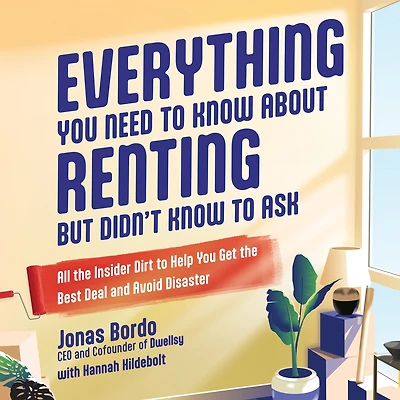Everything You Need to Know About Renting But Didn't Ask: All the Insider Dirt Help Get Best Deal and Avoid Disaster