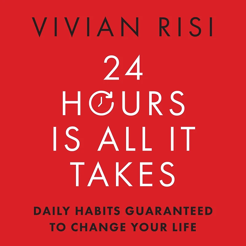 24 Hours Is All It Takes: Daily Habits Guaranteed to Change Your Life