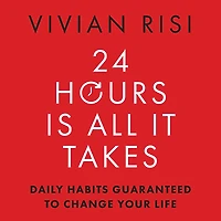 24 Hours Is All It Takes: Daily Habits Guaranteed to Change Your Life