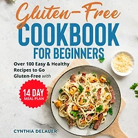Gluten-Free Cookbook for Beginners: Over 100 Easy & Healthy Recipes to Go with 14 Day Meal Plan