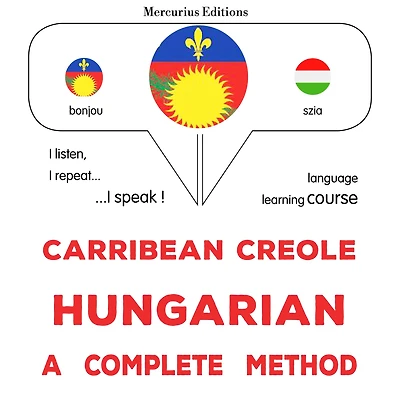 Kreyòl Karayib - Ongwa: yon metòd konplè: Carribean Creole - Hungarian : a complete method