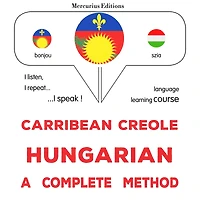 Kreyòl Karayib - Ongwa: yon metòd konplè: Carribean Creole - Hungarian : a complete method