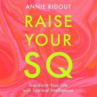 Raise Your SQ: Transform Life with Spiritual Intelligence