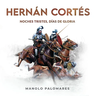 Hernán Cortés. Noches tristes, días de gloria.: La novela de la Conquista de México