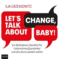 Let's talk about change, baby!: Ein Motivations-Manifest für Unternehmer, Querdenker und alle, die es werden wollen (Dein Erfolg)