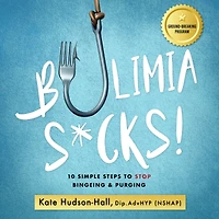 Bulimia Sucks!: 10 Simple Steps to Stop Bingeing and Purging