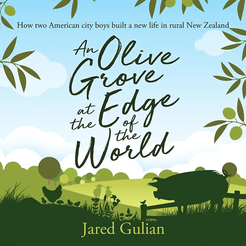 An Olive Grove at the Edge of World: How two American city boys built a New life rural Zealand