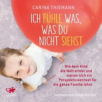 Ich fühle was, was du nicht siehst: Wie dein Kind die Welt erlebt und warum sich ein Perspektivwechsel für ganze Familie lohnt