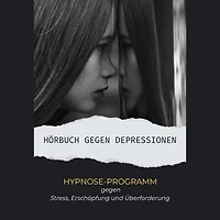 Hörbuch gegen Depressionen: Hypnose-Programm gegen Stress, Erschöpfung und Überforderung