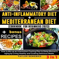 1) Anti-inflammatory Diet + 2) Mediterranean Diet: How to mix up an Intermittent Fasting Plan for Beginners 2023: Delay Women's Aging by Living Healthy and Cooking Delicious Meals