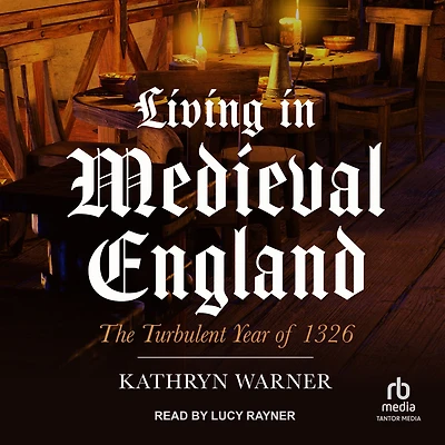 Living Medieval England: The Turbulent Year of 1326