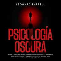 Psicología Oscura: Aprende a analizar las personas, evitar la manipulación emocional y defenderte del abuso narcisista utilizando el lenguaje corporal, PNL, técnicas de control mental persuasión subliminal.