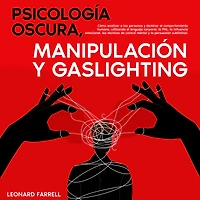 Psicología Oscura, Manipulación y Gaslighting: Cómo analizar a las personas dominar el comportamiento humano, utilizando lenguaje corporal, la PNL, influencia emocional, técnicas de control mental persuasión subliminal.