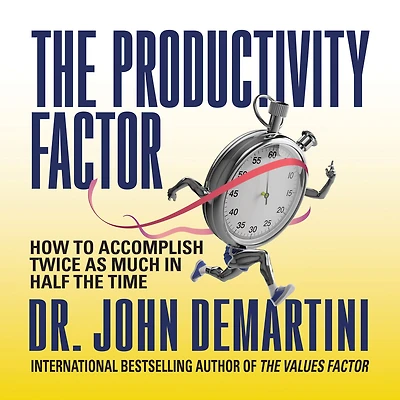 the Productivity Factor: How to Accomplish Twice as Much Half Time