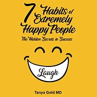 The 7 Habits of Extremely Happy People: Hidden Secrets to Success