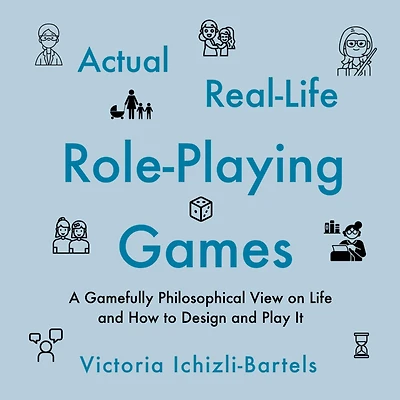 Actual Real-Life Role-Playing Games: A Gamefully Philosophical View on Life and How to Design and Play It