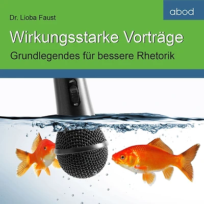 Wirkungsstarke Vorträge: Grundlegendes für bessere Rhetorik