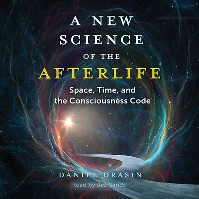 A New Science of the Afterlife: Space, Time, and Consciousness Code