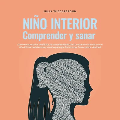 niño Interior - comprender y sanar: Cómo reconocer los conflictos no resu-eltos dentro de ti, entrar en contacto con tu interior, fortalecerlo sanarlo para que florezca por fin plena vitalidad