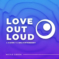 Love Out Loud: A Guide to Enlightenment