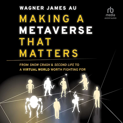 Making A Metaverse That Matters: From Snow Crash & Second Life to Virtual World Worth Fighting For