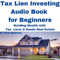 Tax Lien Investing Audio Book for Beginners: Building Wealth with Tax Liens & Deeds Real Estate