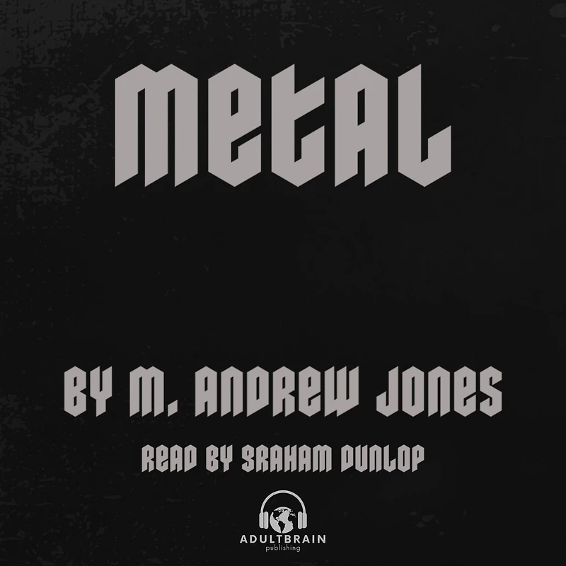 Metal: A ROCK `N ROLL STORY OF A SORDID OBSESSION AND COLD HARD CASH
